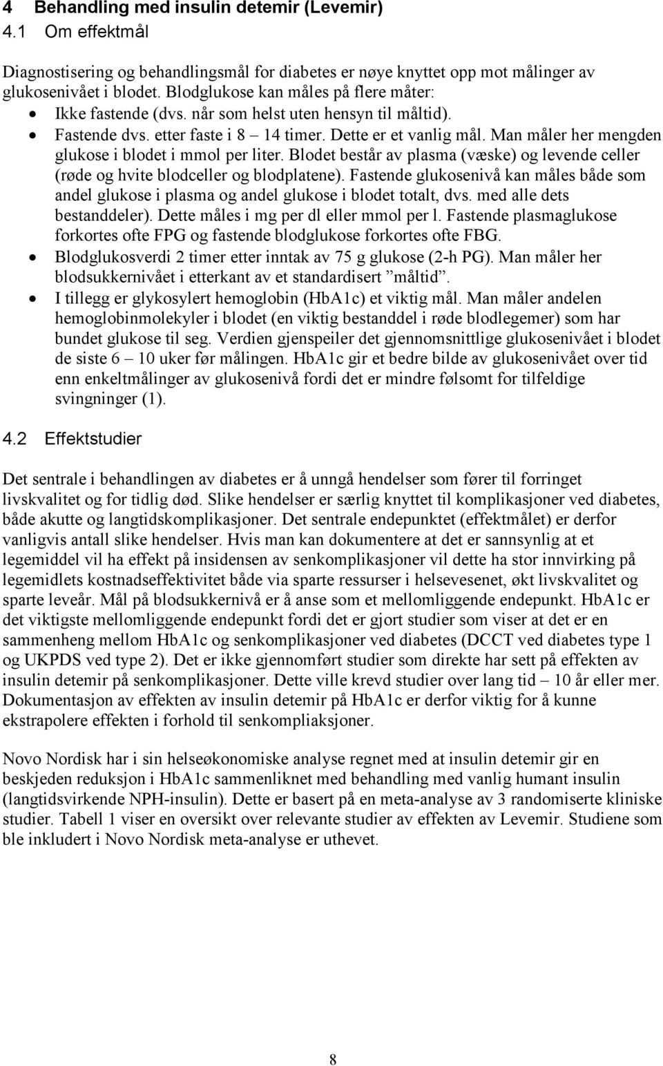 Man måler her mengden glukose i blodet i mmol per liter. Blodet består av plasma (væske) og levende celler (røde og hvite blodceller og blodplatene).