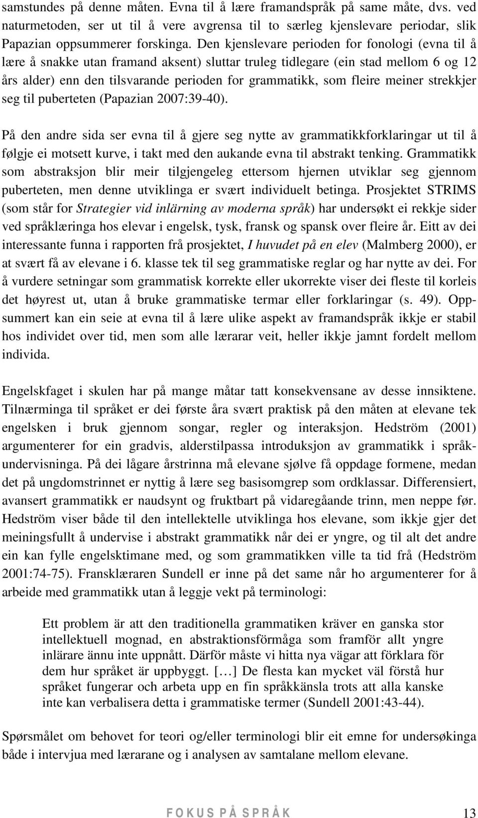 fleire meiner strekkjer seg til puberteten (Papazian 2007:39-40).