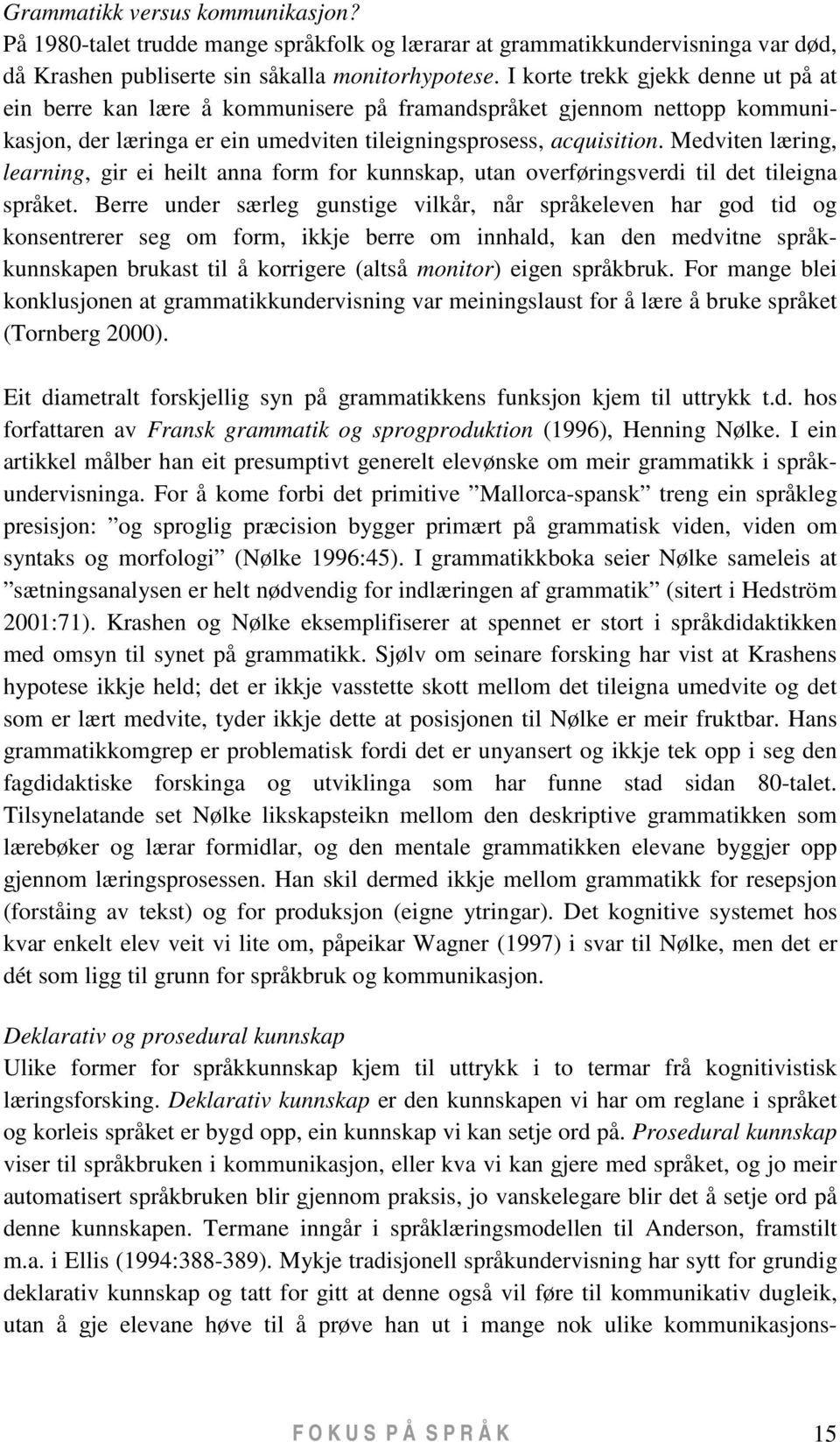 Medviten læring, learning, gir ei heilt anna form for kunnskap, utan overføringsverdi til det tileigna språket.