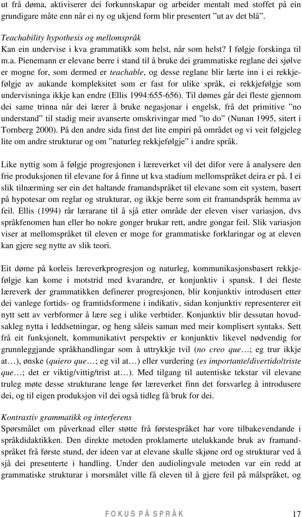 dei sjølve er mogne for, som dermed er teachable, og desse reglane blir lærte inn i ei rekkjefølgje av aukande kompleksitet som er fast for ulike språk, ei rekkjefølgje som undervisninga ikkje kan