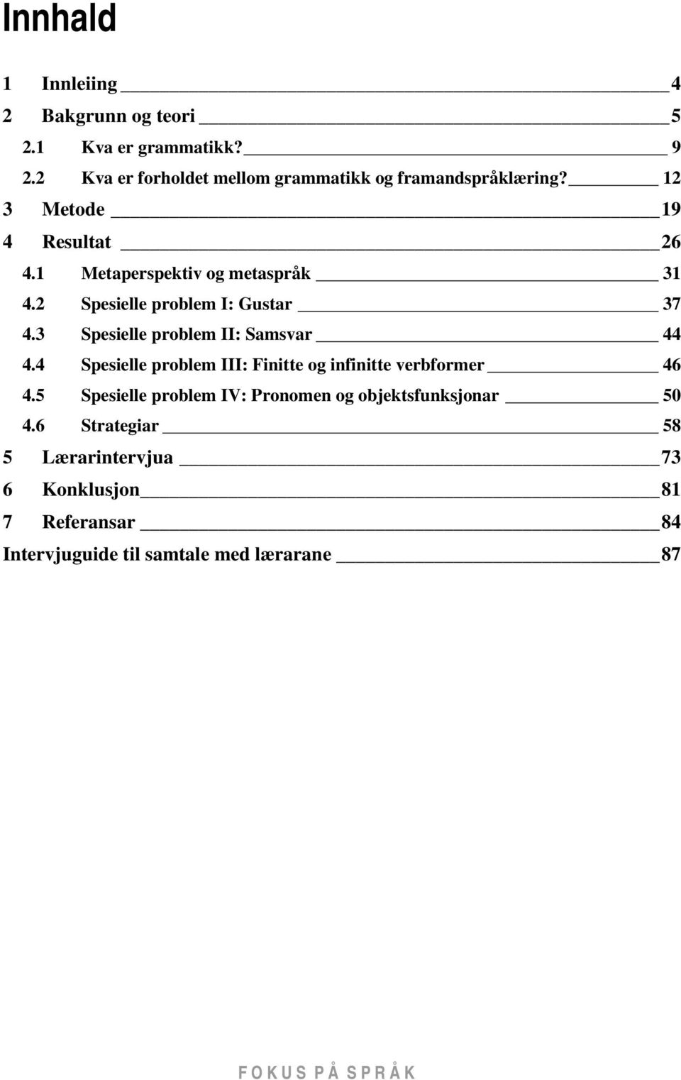 3 Spesielle problem II: Samsvar 44 4.4 Spesielle problem III: Finitte og infinitte verbformer 46 4.