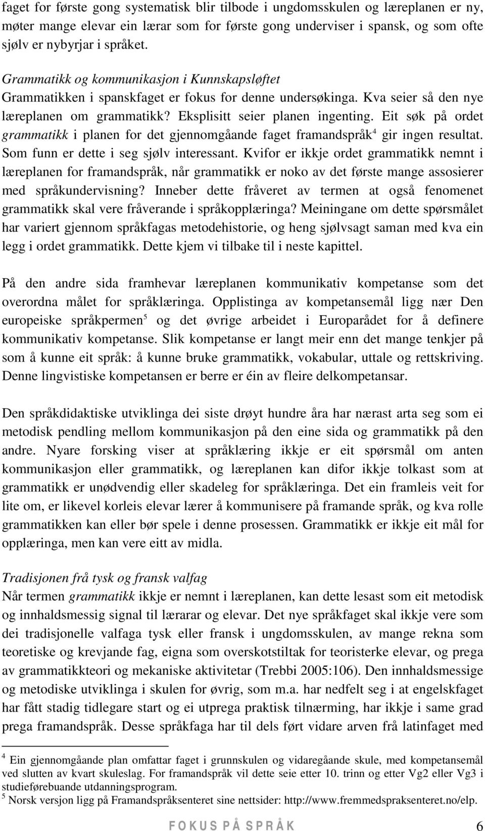 Eit søk på ordet grammatikk i planen for det gjennomgåande faget framandspråk 4 gir ingen resultat. Som funn er dette i seg sjølv interessant.