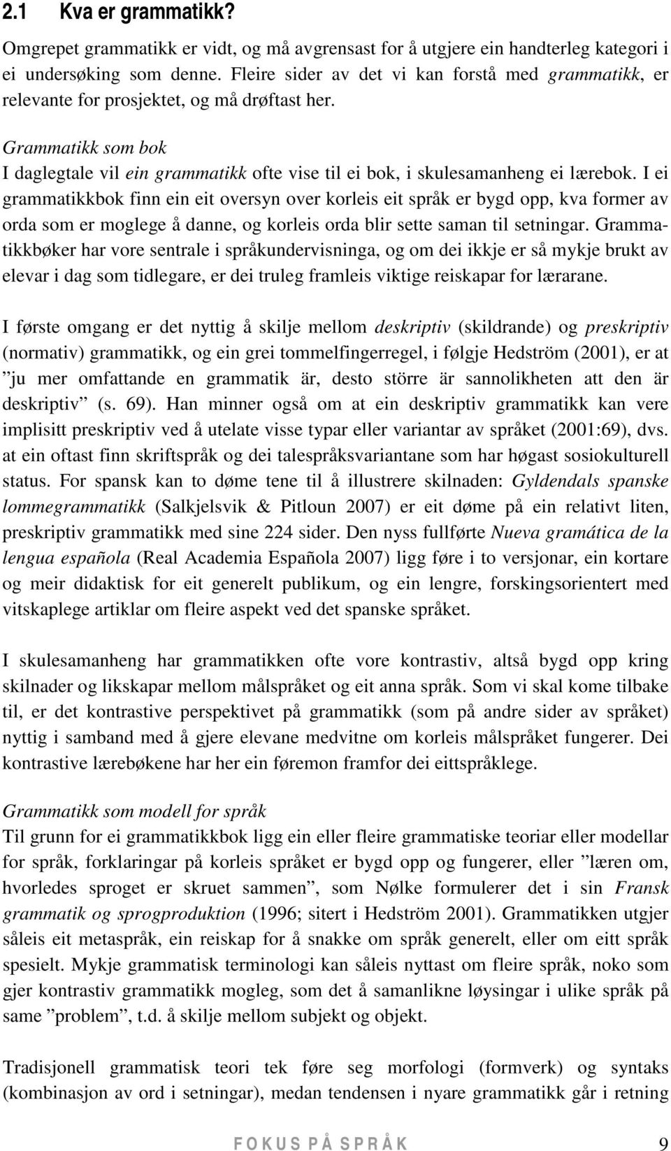 I ei grammatikkbok finn ein eit oversyn over korleis eit språk er bygd opp, kva former av orda som er moglege å danne, og korleis orda blir sette saman til setningar.