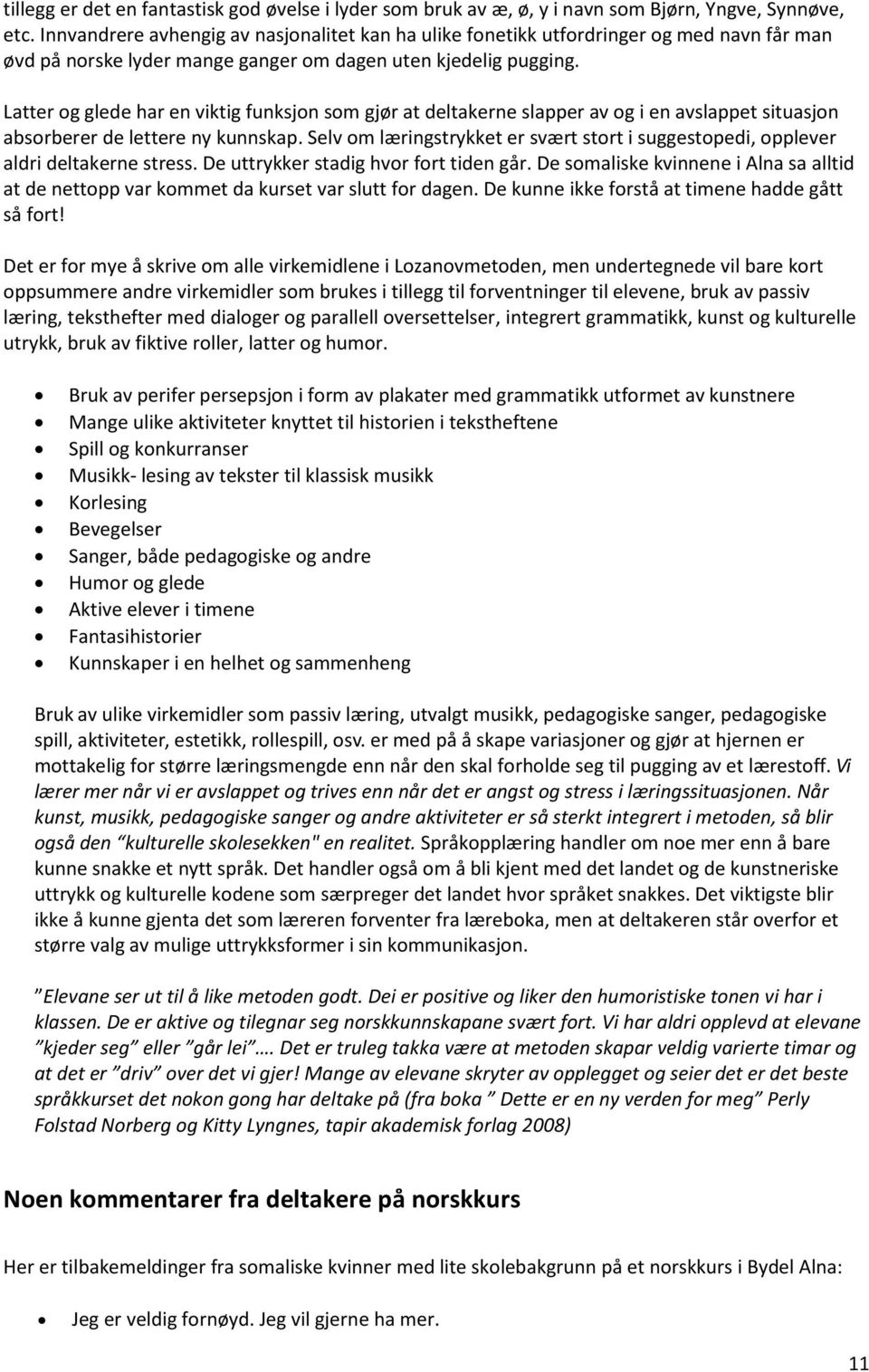 Latter og glede har en viktig funksjon som gjør at deltakerne slapper av og i en avslappet situasjon absorberer de lettere ny kunnskap.