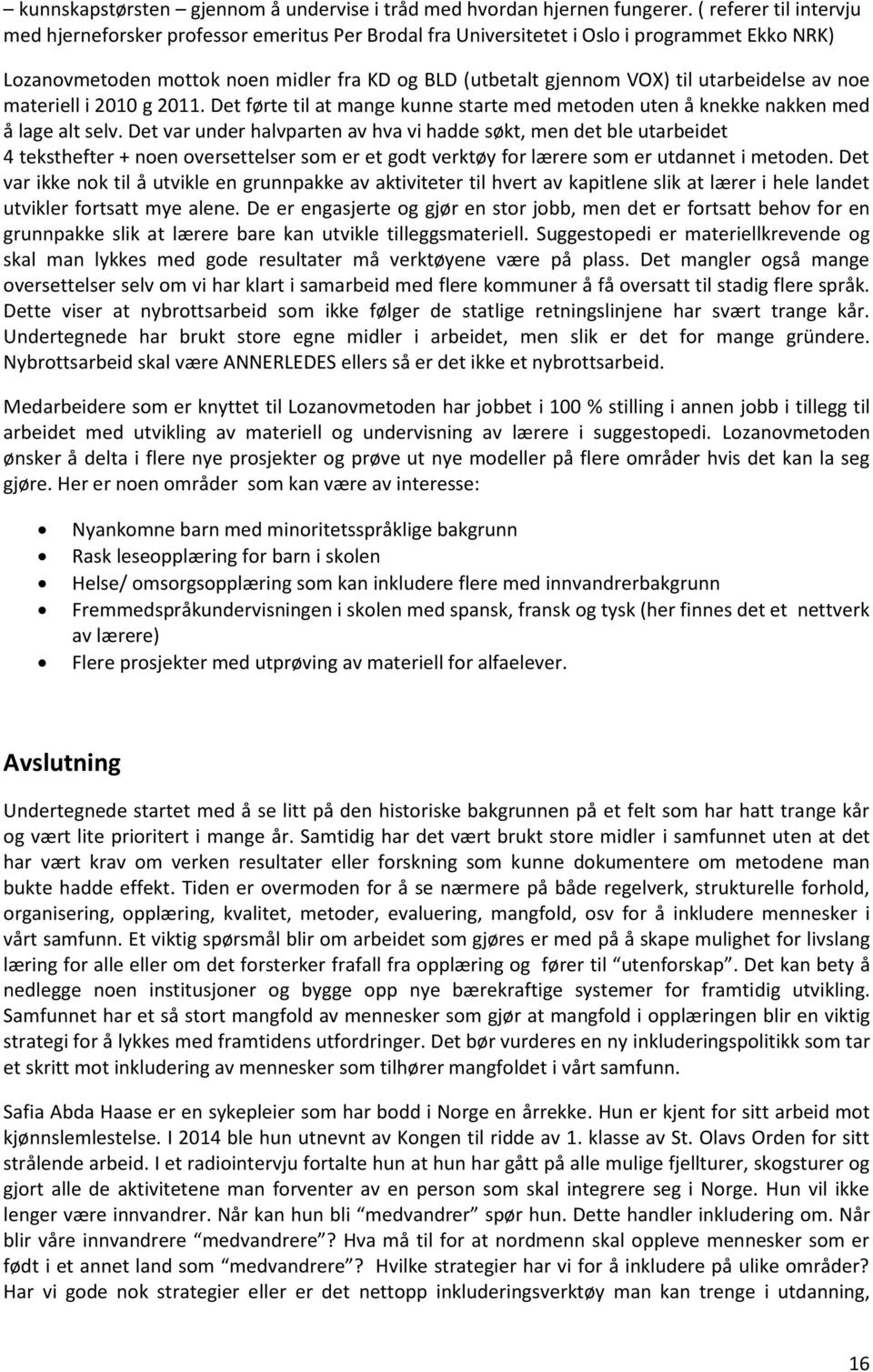 utarbeidelse av noe materiell i 2010 g 2011. Det førte til at mange kunne starte med metoden uten å knekke nakken med å lage alt selv.