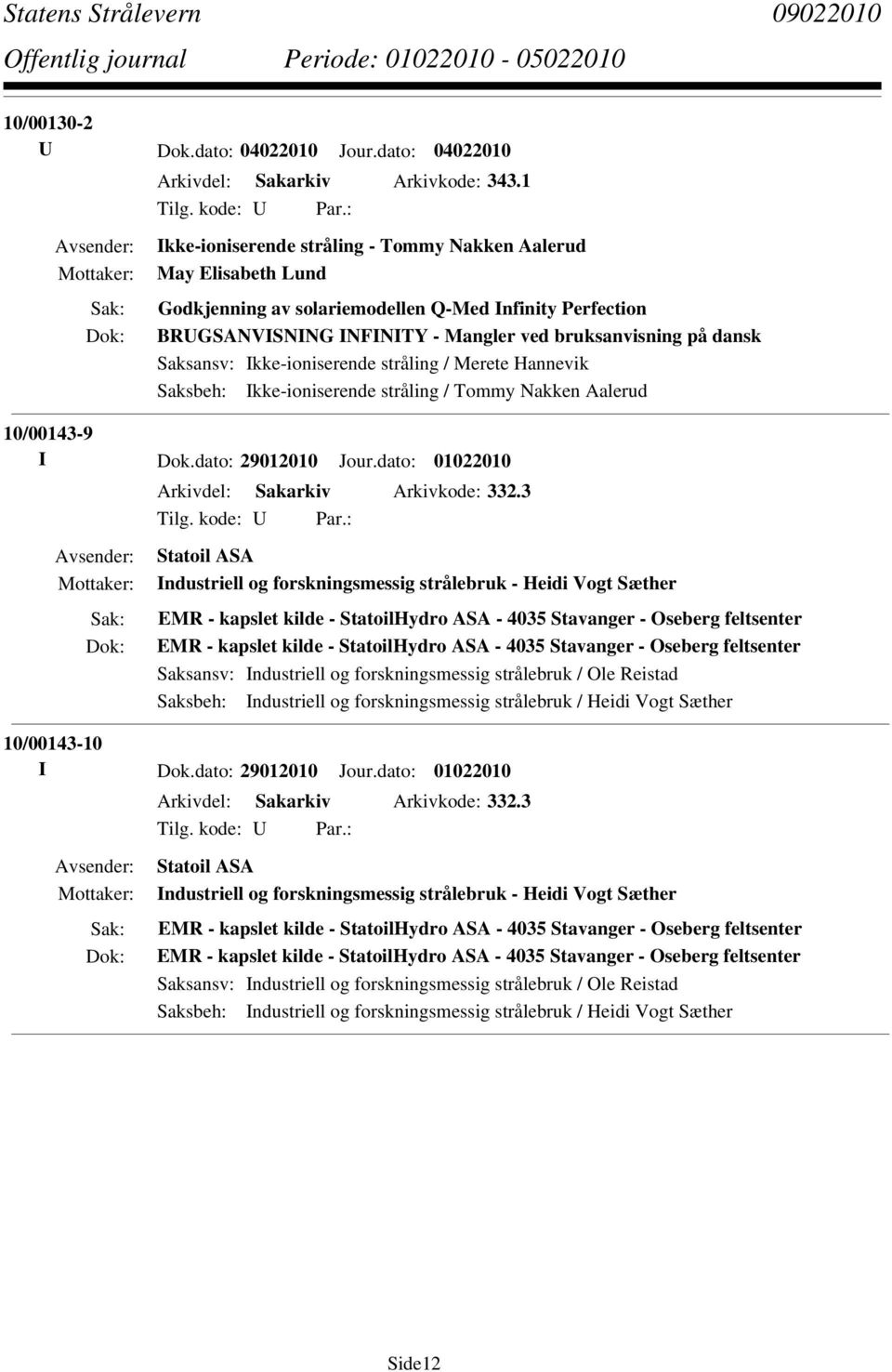 Ikke-ioniserende stråling / Tommy Nakken Aalerud 10/00143-9 I Dok.dato: 29012010 Jour.dato: 01022010 Arkivdel: Sakarkiv Arkivkode: 332.