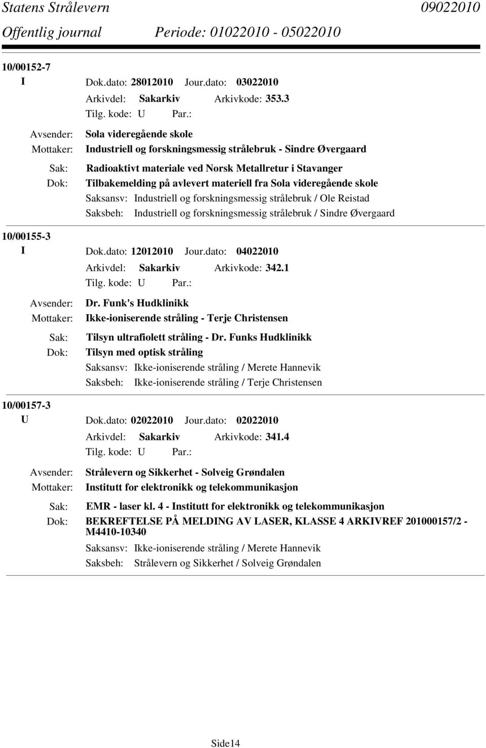 videregående skole Saksbeh: Industriell og forskningsmessig strålebruk / Sindre Øvergaard 10/00155-3 I Dok.dato: 12012010 Jour.dato: 04022010 Arkivdel: Sakarkiv Arkivkode: 342.1 Dr.