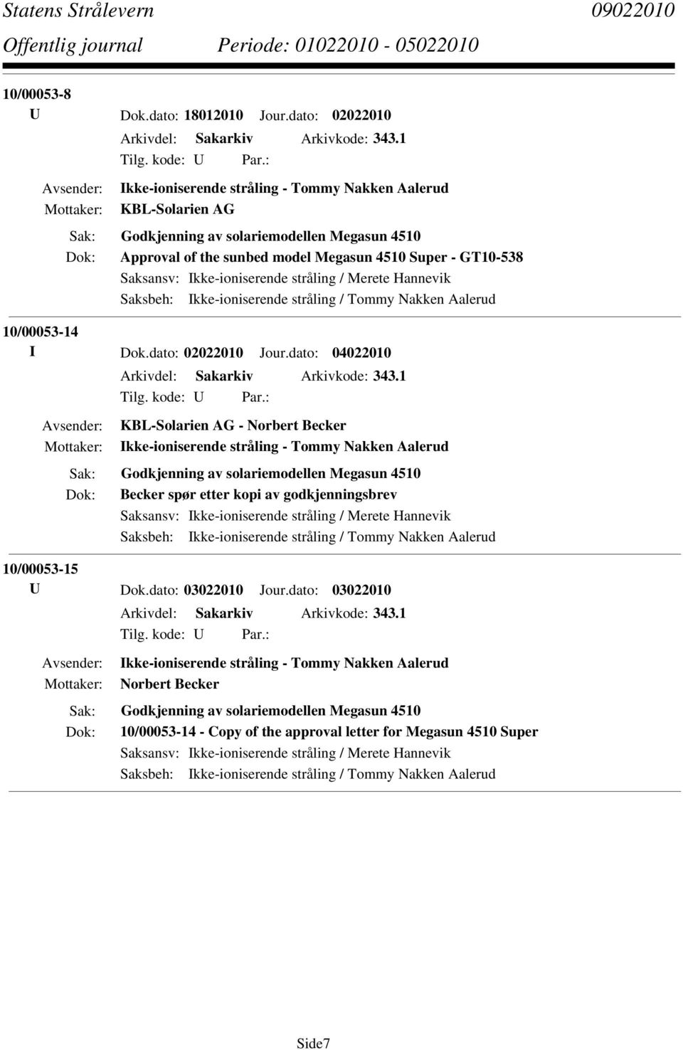 stråling / Tommy Nakken Aalerud 10/00053-14 I Dok.dato: 02022010 Jour.dato: 04022010 Arkivdel: Sakarkiv Arkivkode: 343.