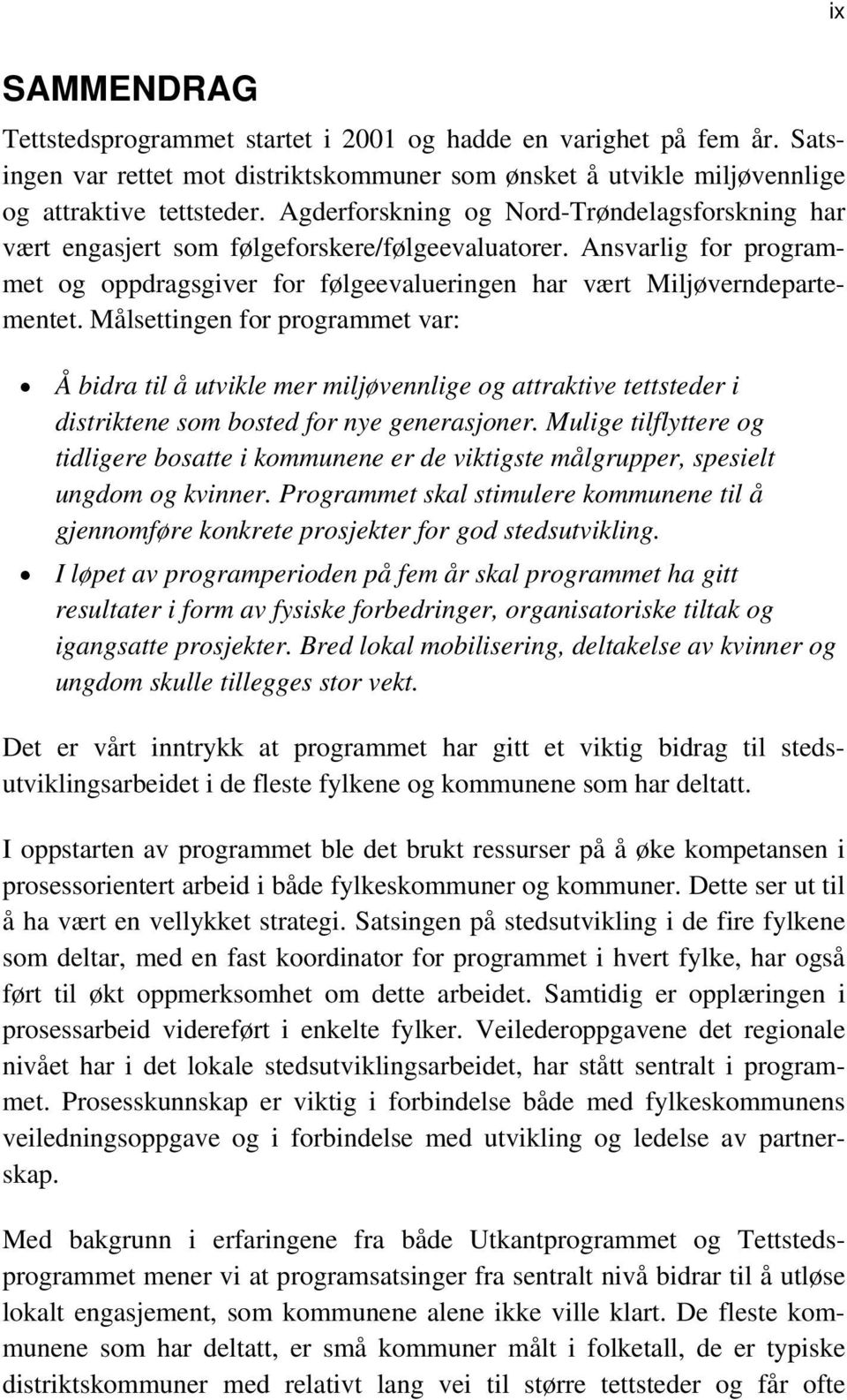 Målsettingen for programmet var: Å bidra til å utvikle mer miljøvennlige og attraktive tettsteder i distriktene som bosted for nye generasjoner.