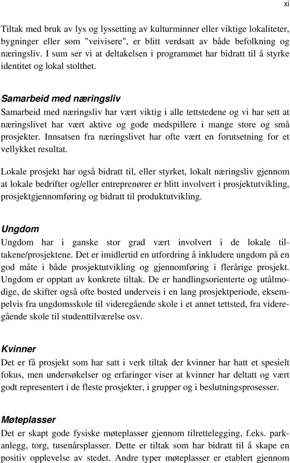 Samarbeid med næringsliv Samarbeid med næringsliv har vært viktig i alle tettstedene og vi har sett at næringslivet har vært aktive og gode medspillere i mange store og små prosjekter.