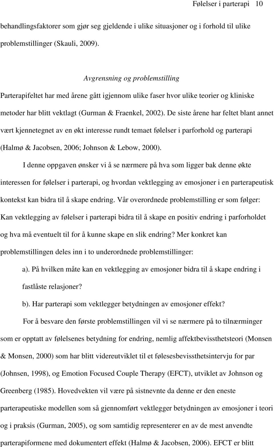 De siste årene har feltet blant annet vært kjennetegnet av en økt interesse rundt temaet følelser i parforhold og parterapi (Halmø & Jacobsen, 2006; Johnson & Lebow, 2000).