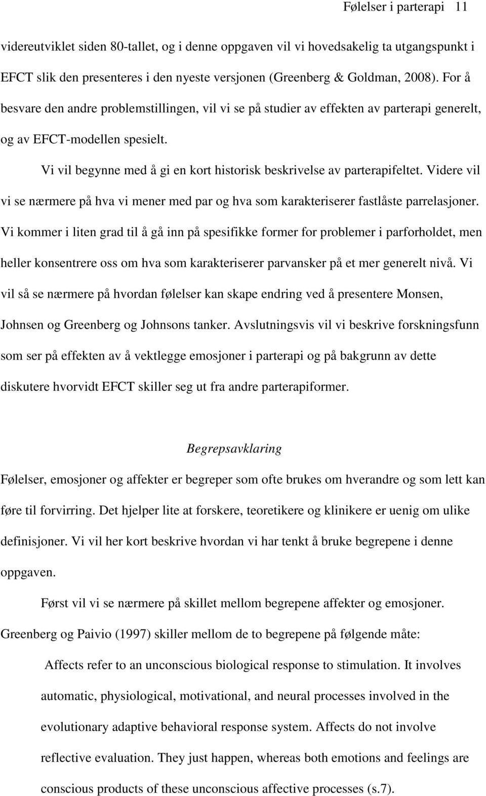 Vi vil begynne med å gi en kort historisk beskrivelse av parterapifeltet. Videre vil vi se nærmere på hva vi mener med par og hva som karakteriserer fastlåste parrelasjoner.