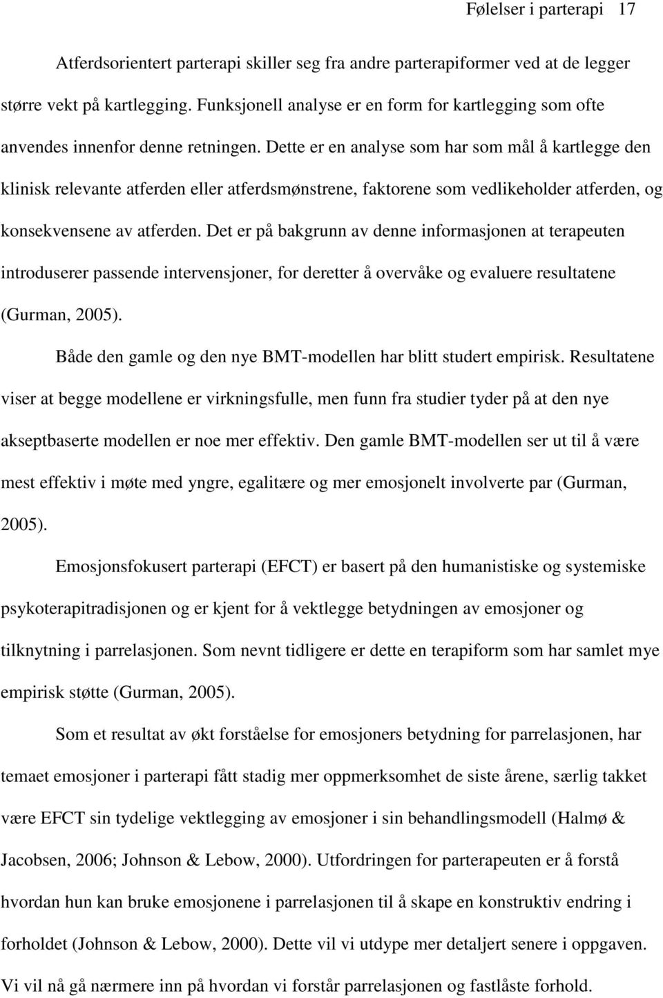 Dette er en analyse som har som mål å kartlegge den klinisk relevante atferden eller atferdsmønstrene, faktorene som vedlikeholder atferden, og konsekvensene av atferden.