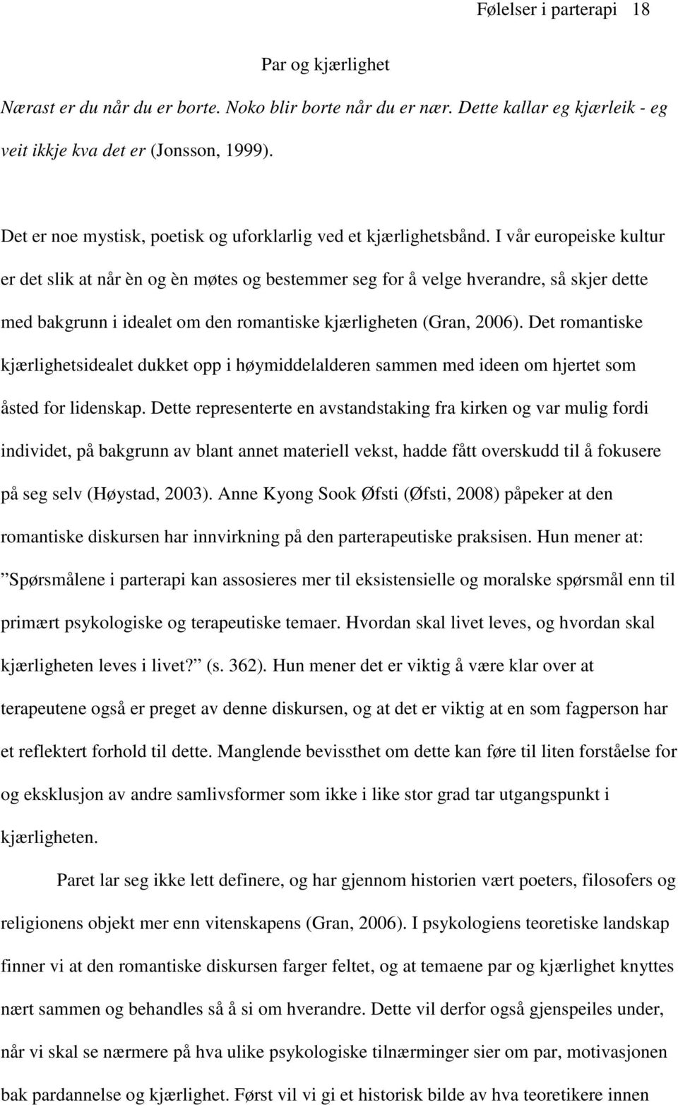 I vår europeiske kultur er det slik at når èn og èn møtes og bestemmer seg for å velge hverandre, så skjer dette med bakgrunn i idealet om den romantiske kjærligheten (Gran, 2006).