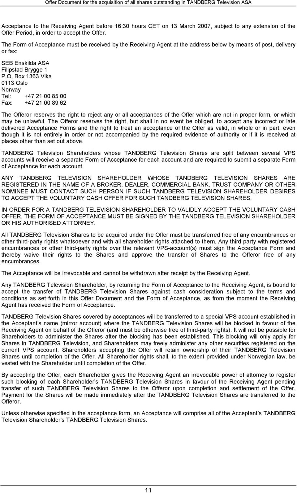 Box 1363 Vika 0113 Oslo Norway Tel: +47 21 00 85 00 Fax: +47 21 00 89 62 The Offeror reserves the right to reject any or all acceptances of the Offer which are not in proper form, or which may be