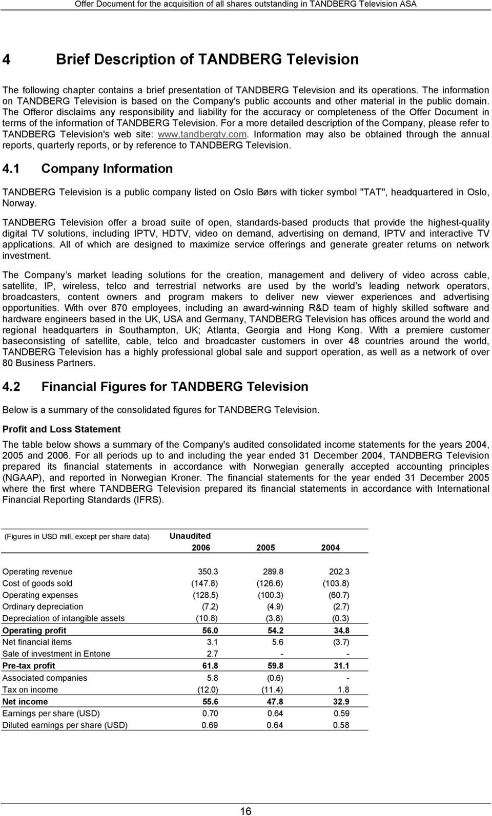 The Offeror disclaims any responsibility and liability for the accuracy or completeness of the Offer Document in terms of the information of TANDBERG Television.