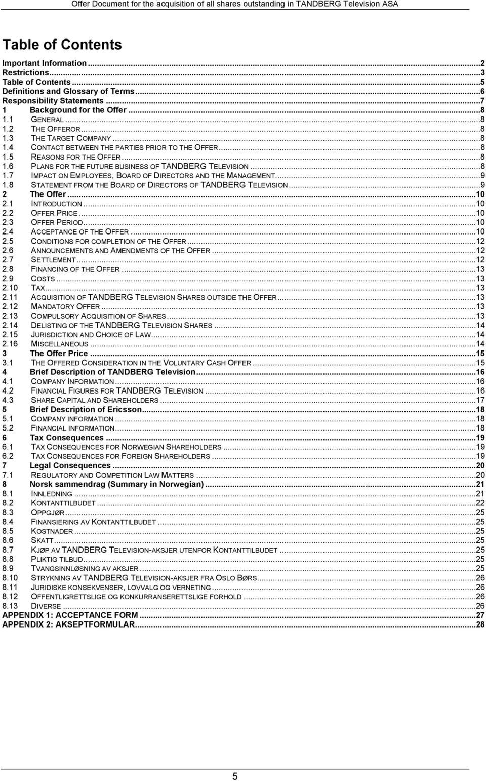 ..9 1.8 STATEMENT FROM THE BOARD OF DIRECTORS OF TANDBERG TELEVISION...9 2 The Offer...10 2.1 INTRODUCTION...10 2.2 OFFER PRICE...10 2.3 OFFER PERIOD...10 2.4 ACCEPTANCE OF THE OFFER...10 2.5 CONDITIONS FOR COMPLETION OF THE OFFER.