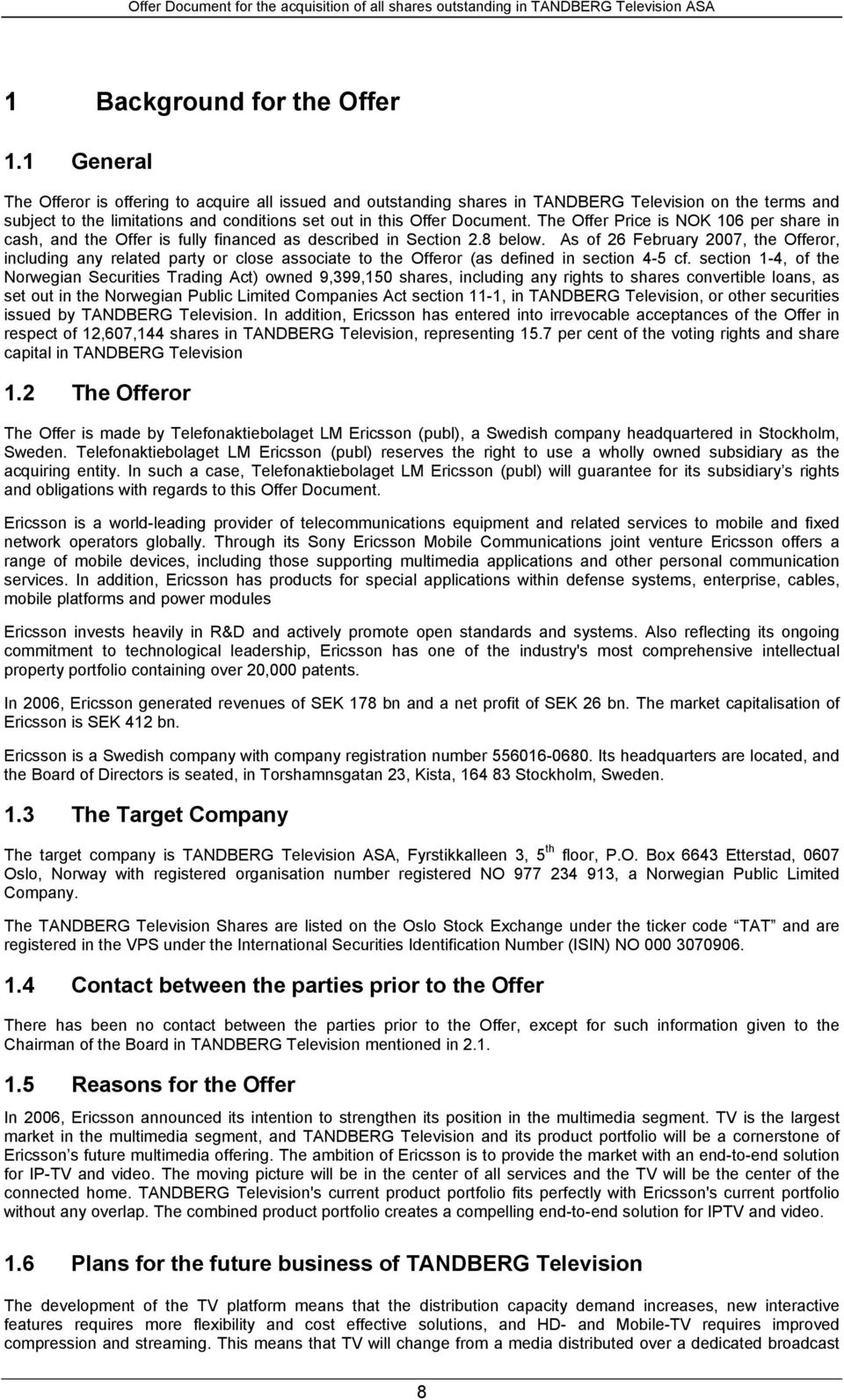 The Offer Price is NOK 106 per share in cash, and the Offer is fully financed as described in Section 2.8 below.