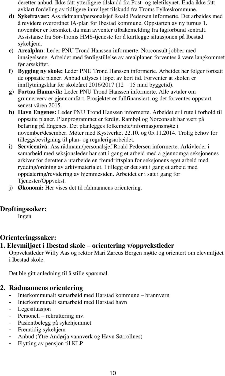 november er forsinket, da man avventer tilbakemelding fra fagforbund sentralt. Assistanse fra Sør-Troms HMS-tjeneste for å kartlegge situasjonen på Ibestad sykehjem.