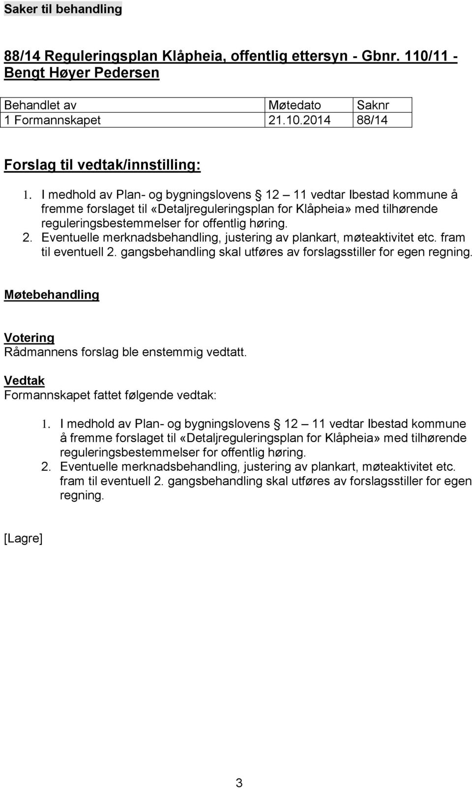 Eventuelle merknadsbehandling, justering av plankart, møteaktivitet etc. fram til eventuell 2. gangsbehandling skal utføres av forslagsstiller for egen regning.