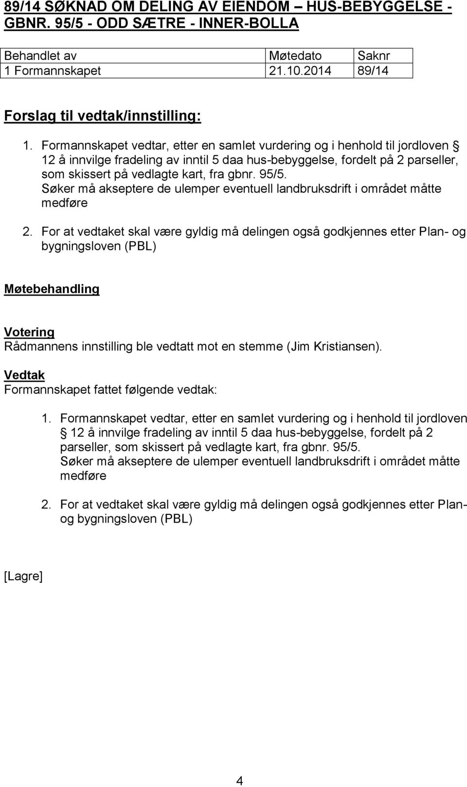 95/5. Søker må akseptere de ulemper eventuell landbruksdrift i området måtte medføre 2.