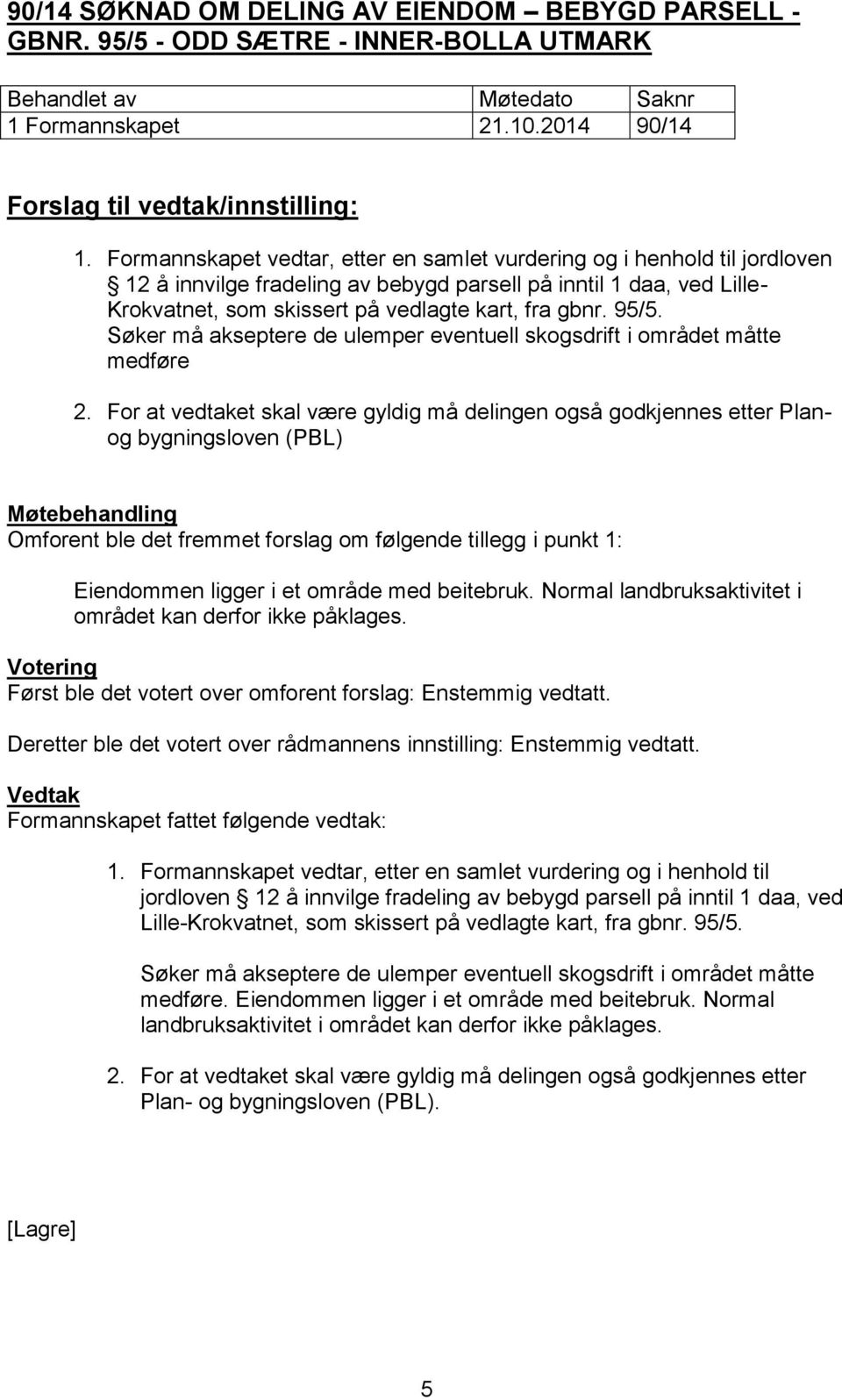 95/5. Søker må akseptere de ulemper eventuell skogsdrift i området måtte medføre 2.