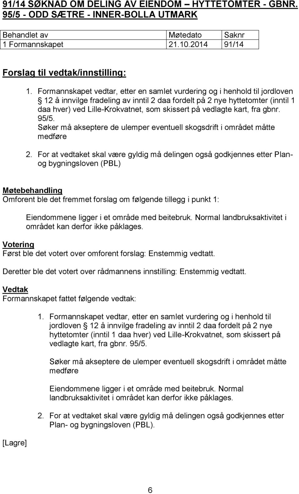 på vedlagte kart, fra gbnr. 95/5. Søker må akseptere de ulemper eventuell skogsdrift i området måtte medføre 2.