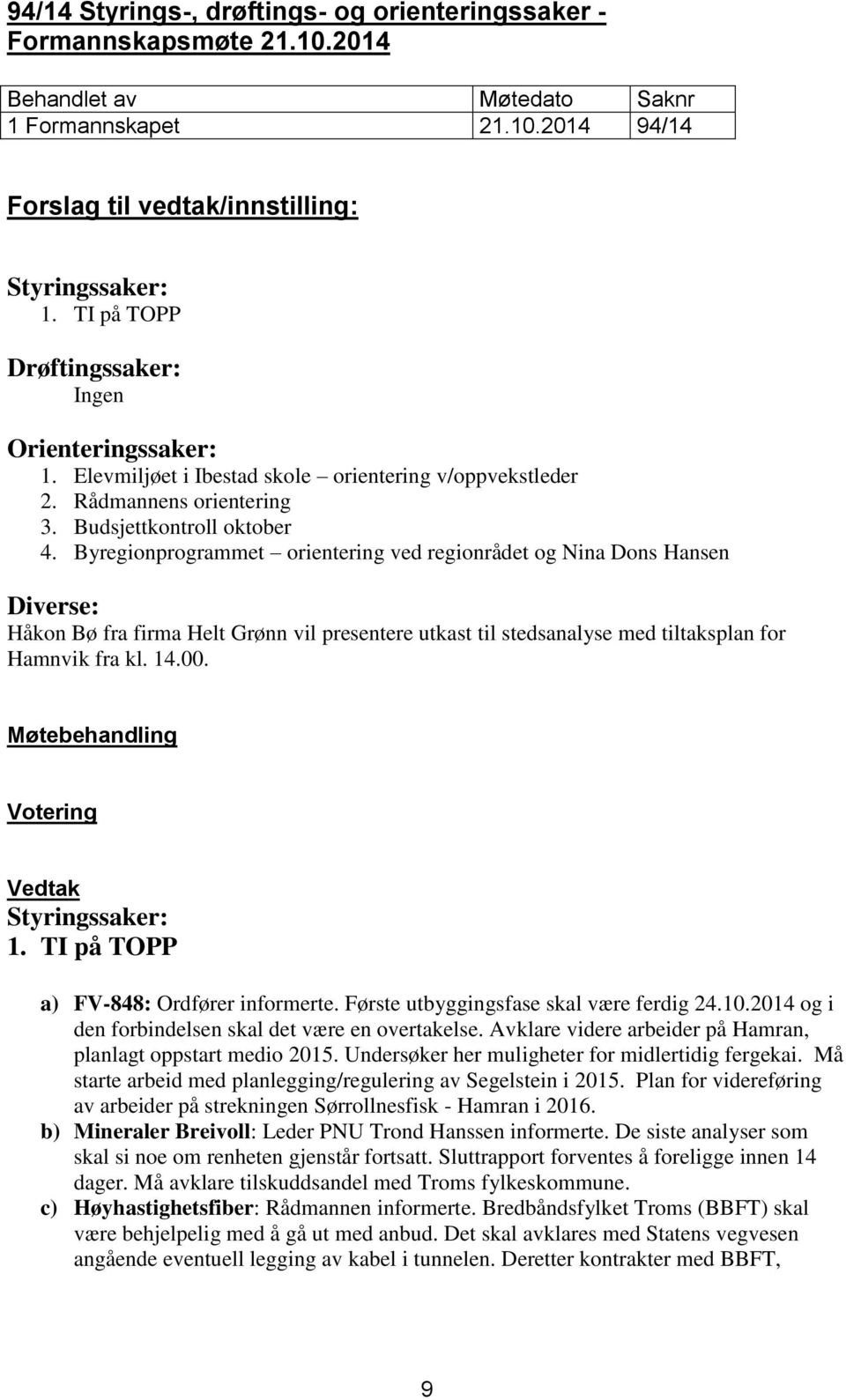 Byregionprogrammet orientering ved regionrådet og Nina Dons Hansen Diverse: Håkon Bø fra firma Helt Grønn vil presentere utkast til stedsanalyse med tiltaksplan for Hamnvik fra kl. 14.00.