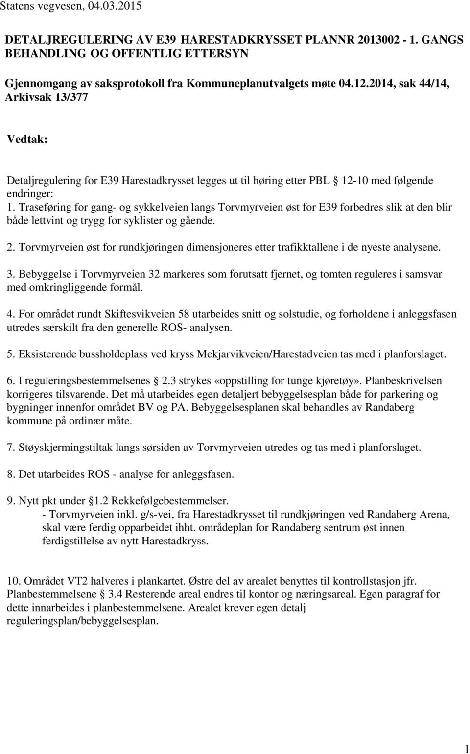 Traseføring for gang- og sykkelveien langs Torvmyrveien øst for E39 forbedres slik at den blir både lettvint og trygg for syklister og gående. 2.