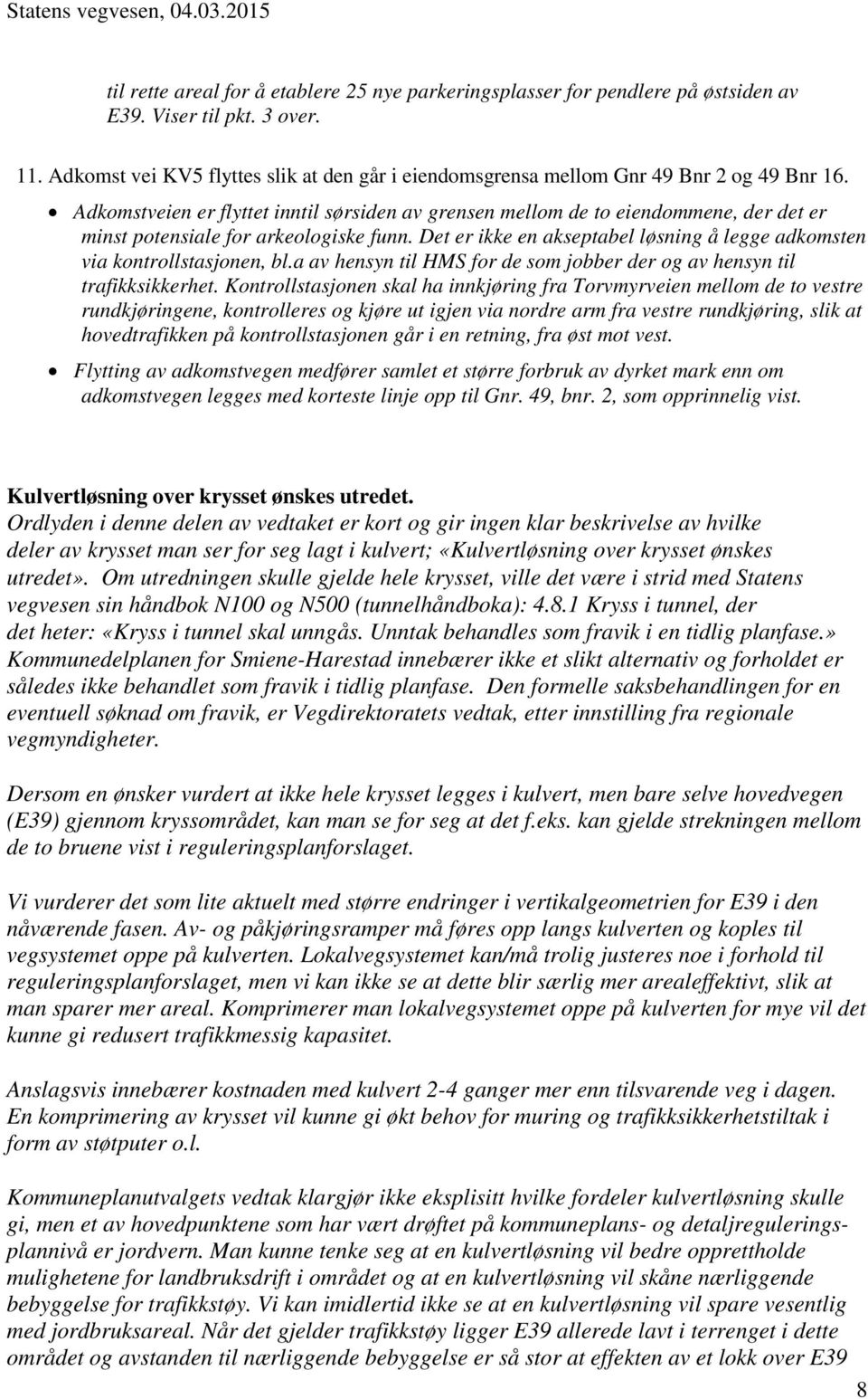 Adkomstveien er flyttet inntil sørsiden av grensen mellom de to eiendommene, der det er minst potensiale for arkeologiske funn.