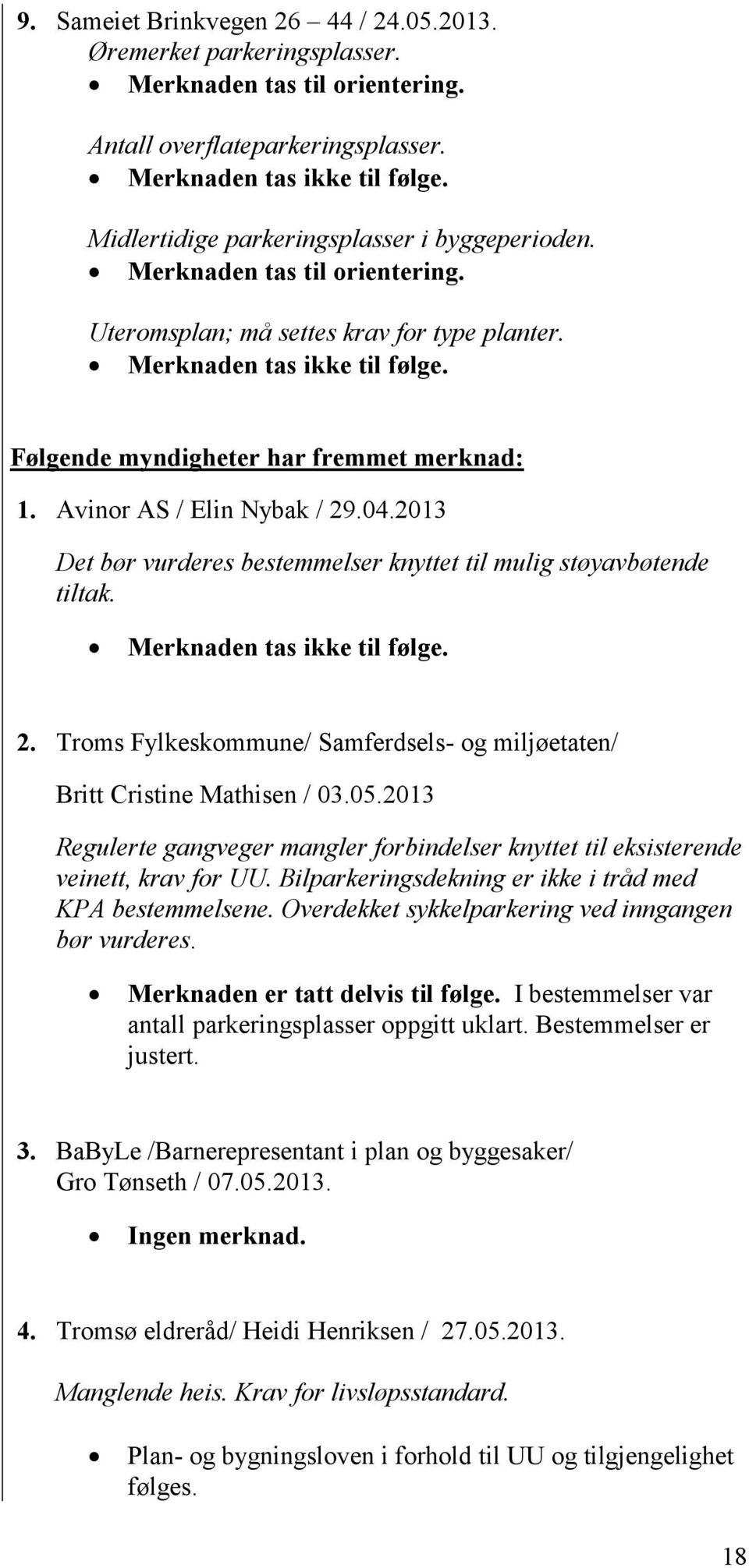 2013 Det bør vurderes bestemmelser knyttet til mulig støyavbøtende tiltak. Merknaden tas ikke til følge. 2. Troms Fylkeskommune/ Samferdsels- og miljøetaten/ Britt Cristine Mathisen / 03.05.