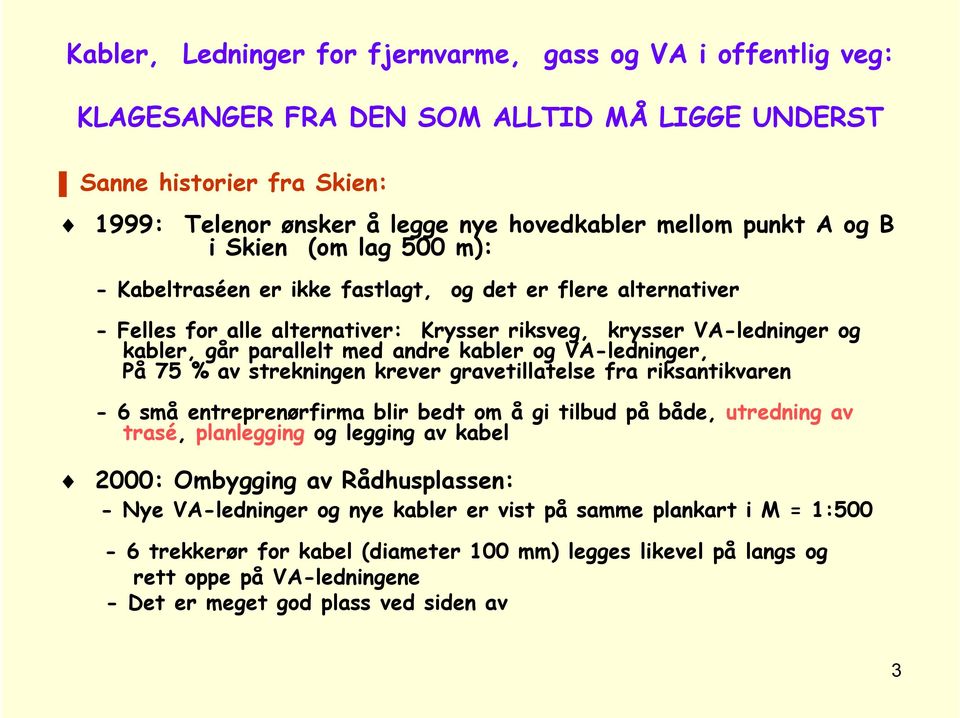 og VA-ledninger, På 75 % av strekningen krever gravetillatelse fra riksantikvaren - 6 små entreprenørfirma blir bedt om å gi tilbud på både, utredning av trasé, planlegging og legging av kabel 2000: