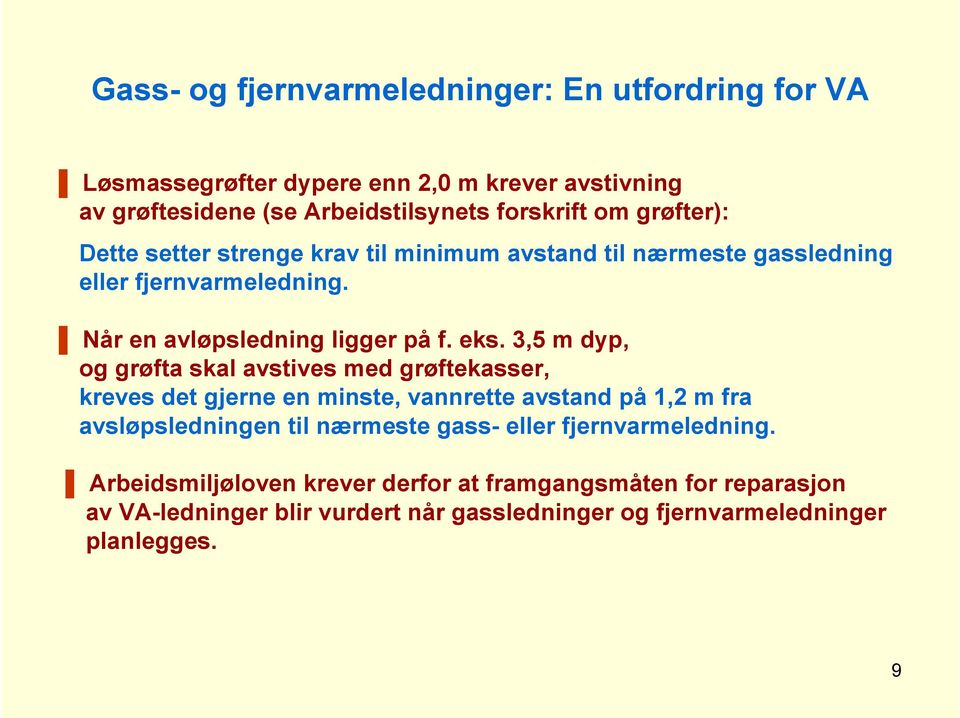 3,5 m dyp, og grøfta skal avstives med grøftekasser, kreves det gjerne en minste, vannrette avstand på 1,2 m fra avsløpsledningen til nærmeste gass- eller