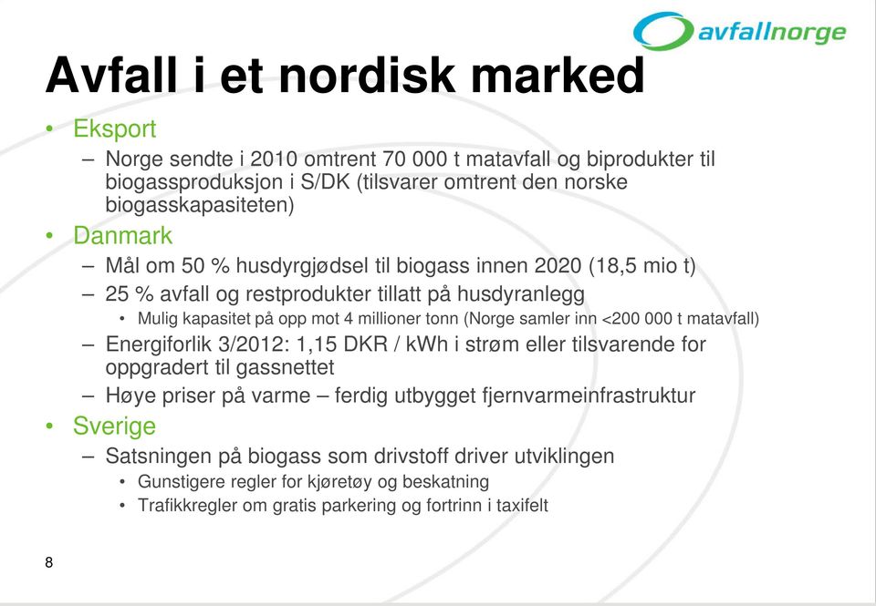 samler inn <200 000 t matavfall) Energiforlik 3/2012: 1,15 DKR / kwh i strøm eller tilsvarende for oppgradert til gassnettet Høye priser på varme ferdig utbygget