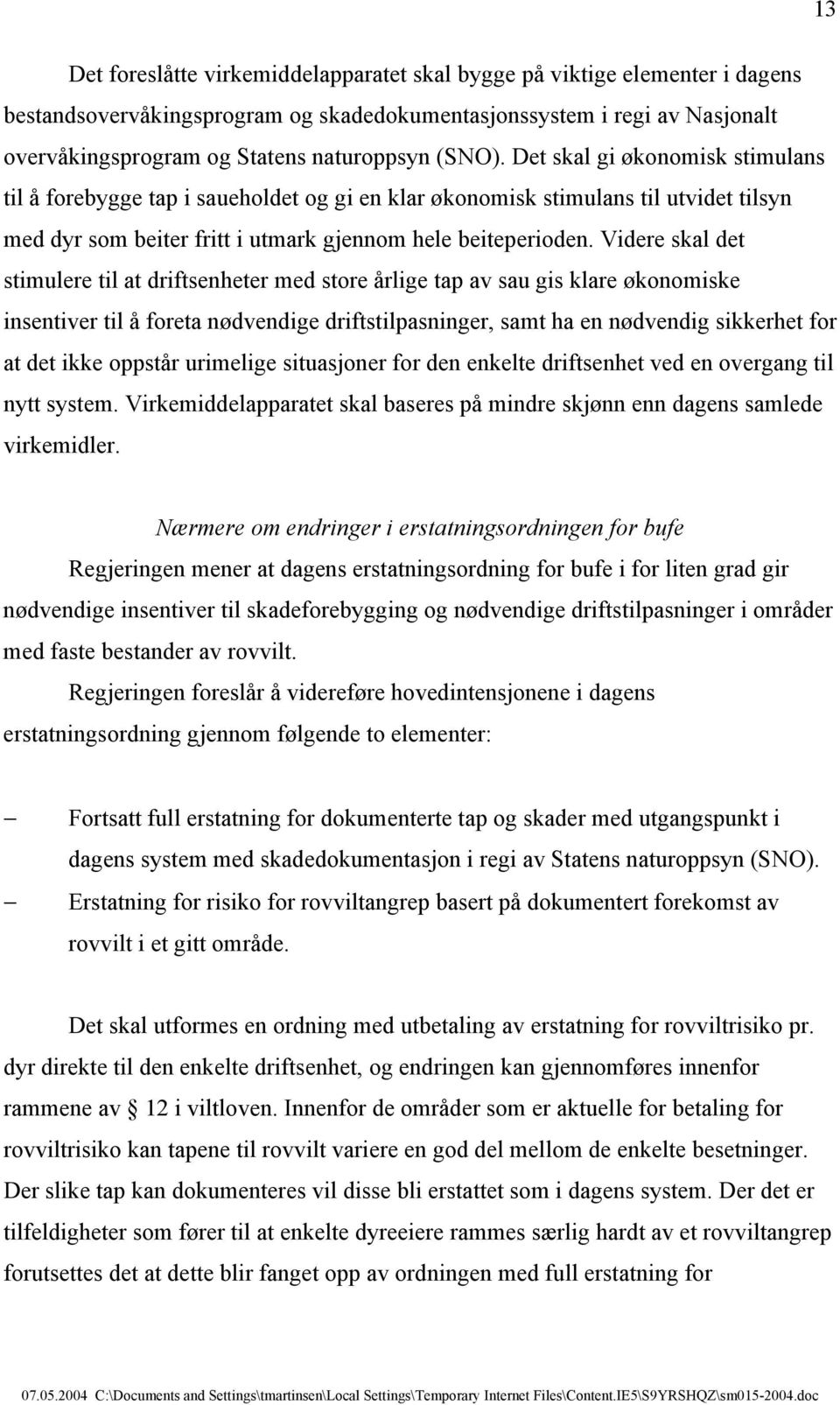 Videre skal det stimulere til at driftsenheter med store årlige tap av sau gis klare økonomiske insentiver til å foreta nødvendige driftstilpasninger, samt ha en nødvendig sikkerhet for at det ikke