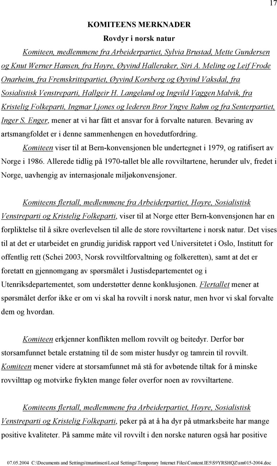 Langeland og Ingvild Vaggen Malvik, fra Kristelig Folkeparti, Ingmar Ljones og lederen Bror Yngve Rahm og fra Senterpartiet, Inger S. Enger, mener at vi har fått et ansvar for å forvalte naturen.