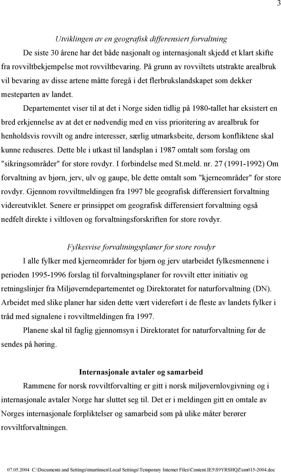 Departementet viser til at det i Norge siden tidlig på 1980-tallet har eksistert en bred erkjennelse av at det er nødvendig med en viss prioritering av arealbruk for henholdsvis rovvilt og andre