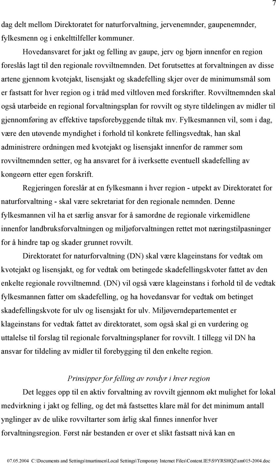 Det forutsettes at forvaltningen av disse artene gjennom kvotejakt, lisensjakt og skadefelling skjer over de minimumsmål som er fastsatt for hver region og i tråd med viltloven med forskrifter.