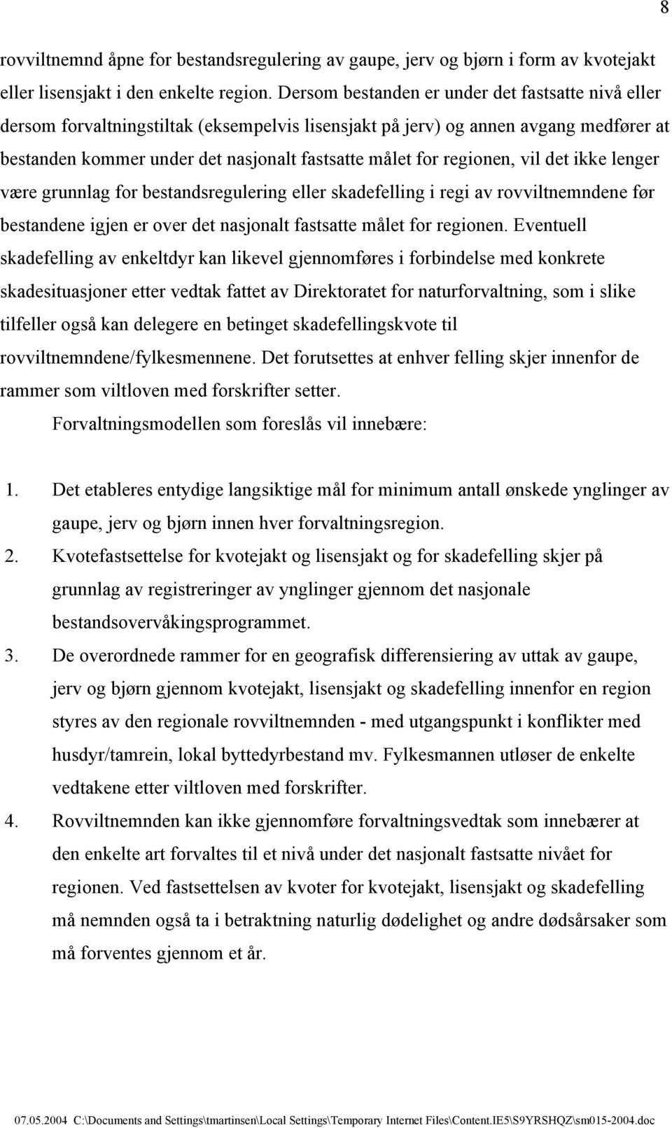 regionen, vil det ikke lenger være grunnlag for bestandsregulering eller skadefelling i regi av rovviltnemndene før bestandene igjen er over det nasjonalt fastsatte målet for regionen.