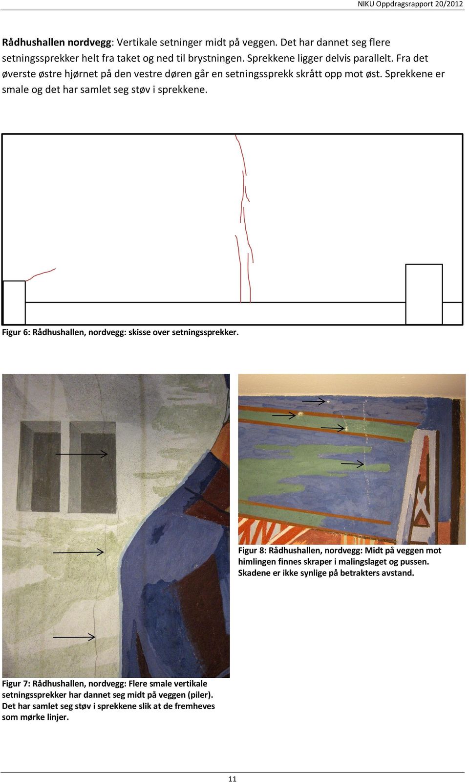 Figur 6: Rådhushallen, nordvegg: skisse over setningssprekker. Figur 8: Rådhushallen, nordvegg: Midt på veggen mot himlingen finnes skraper i malingslaget og pussen.