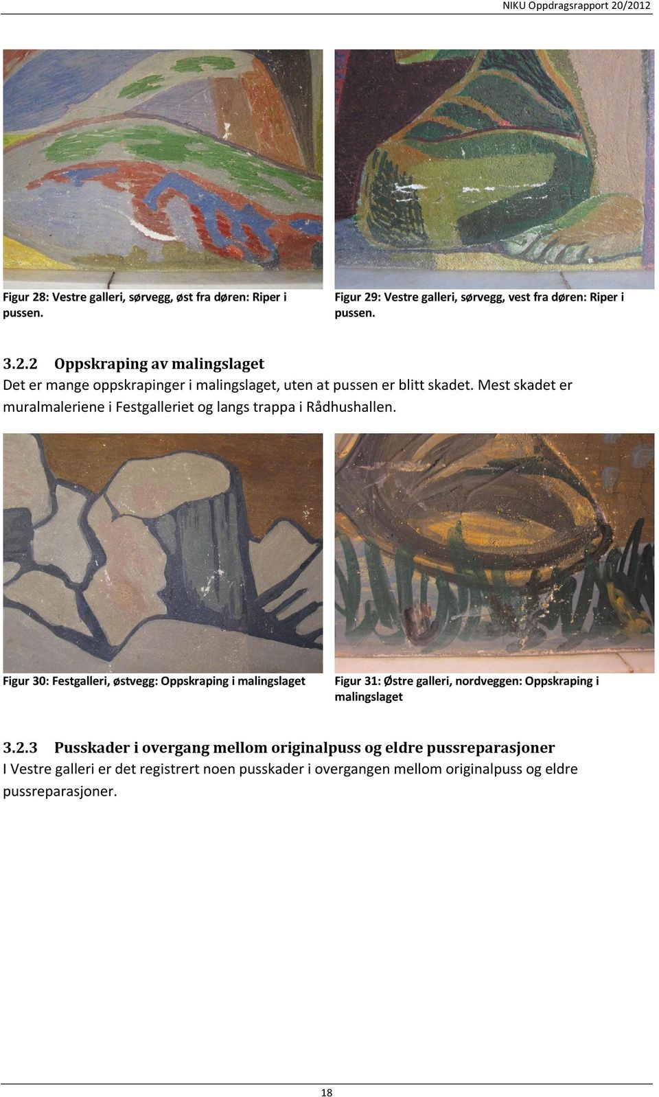 Figur 30: Festgalleri, østvegg: Oppskraping i malingslaget Figur 31: Østre galleri, nordveggen: Oppskraping i malingslaget 3.2.