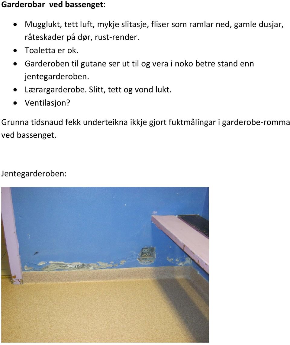 Garderoben til gutane ser ut til og vera i noko betre stand enn jentegarderoben. Lærargarderobe.