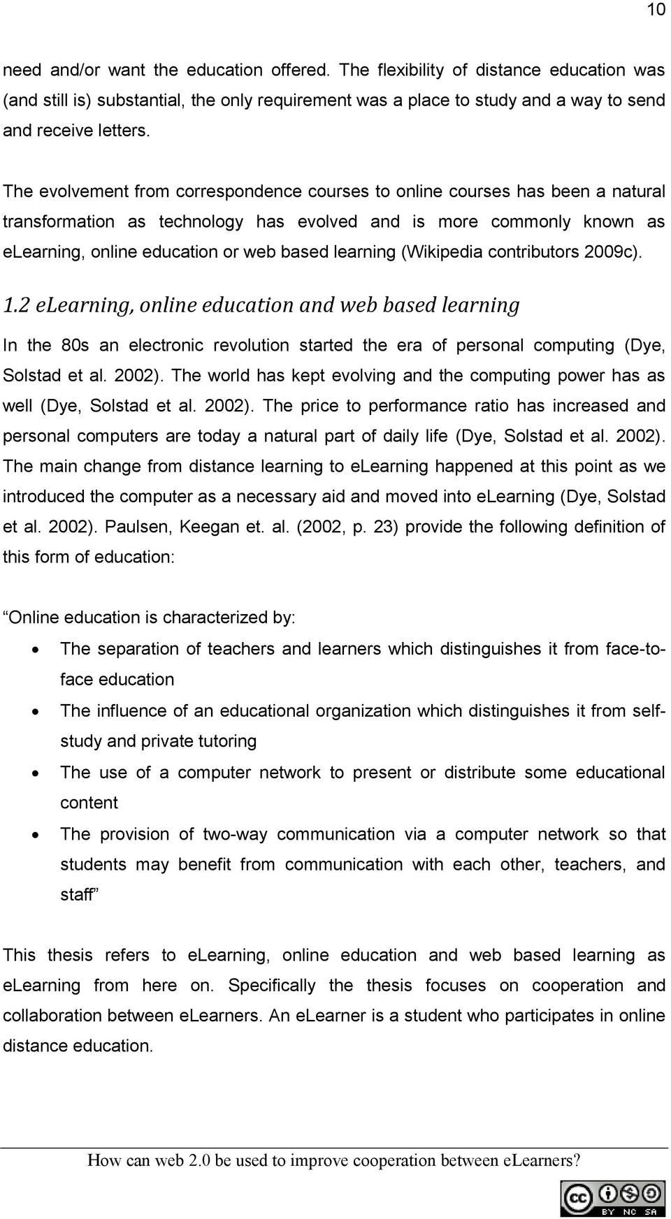 learning (Wikipedia contributors 2009c). 1.2 elearning, online education and web based learning In the 80s an electronic revolution started the era of personal computing (Dye, Solstad et al. 2002).