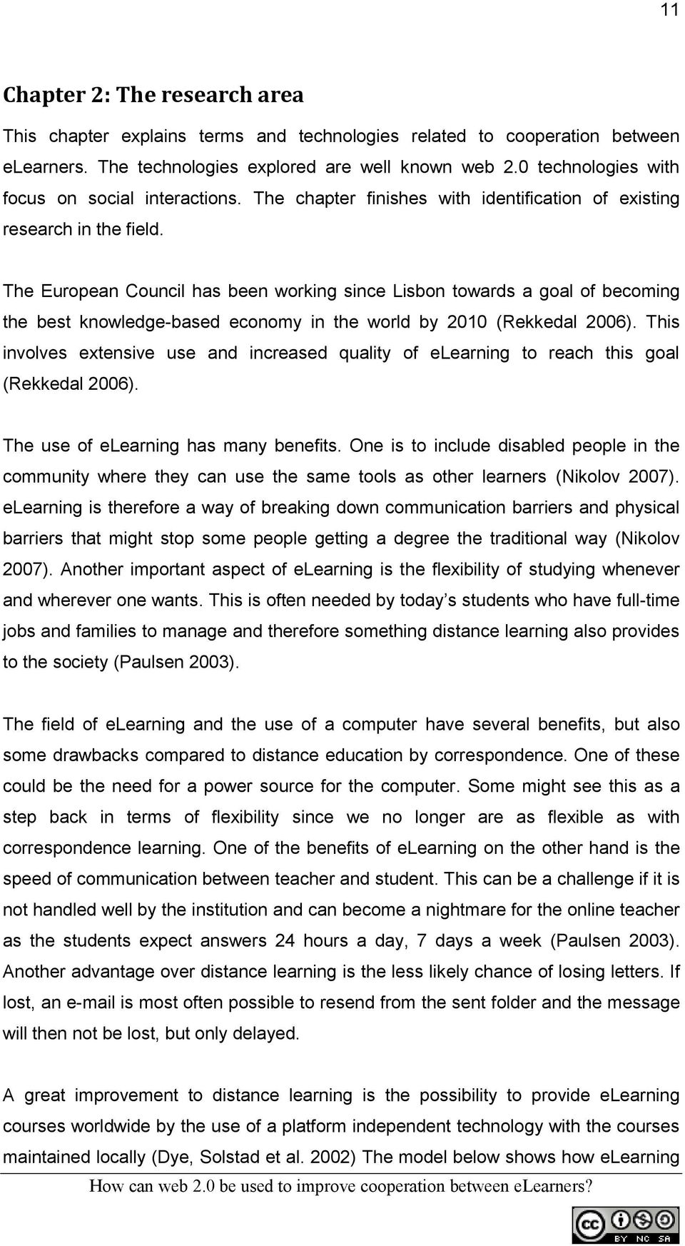 The European Council has been working since Lisbon towards a goal of becoming the best knowledgebased economy in the world by 2010 (Rekkedal 2006).