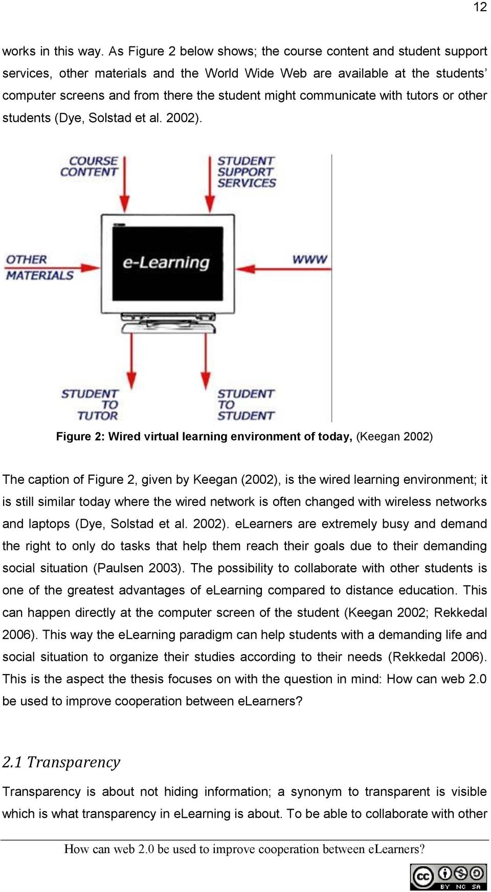 communicate with tutors or other students (Dye, Solstad et al. 2002).