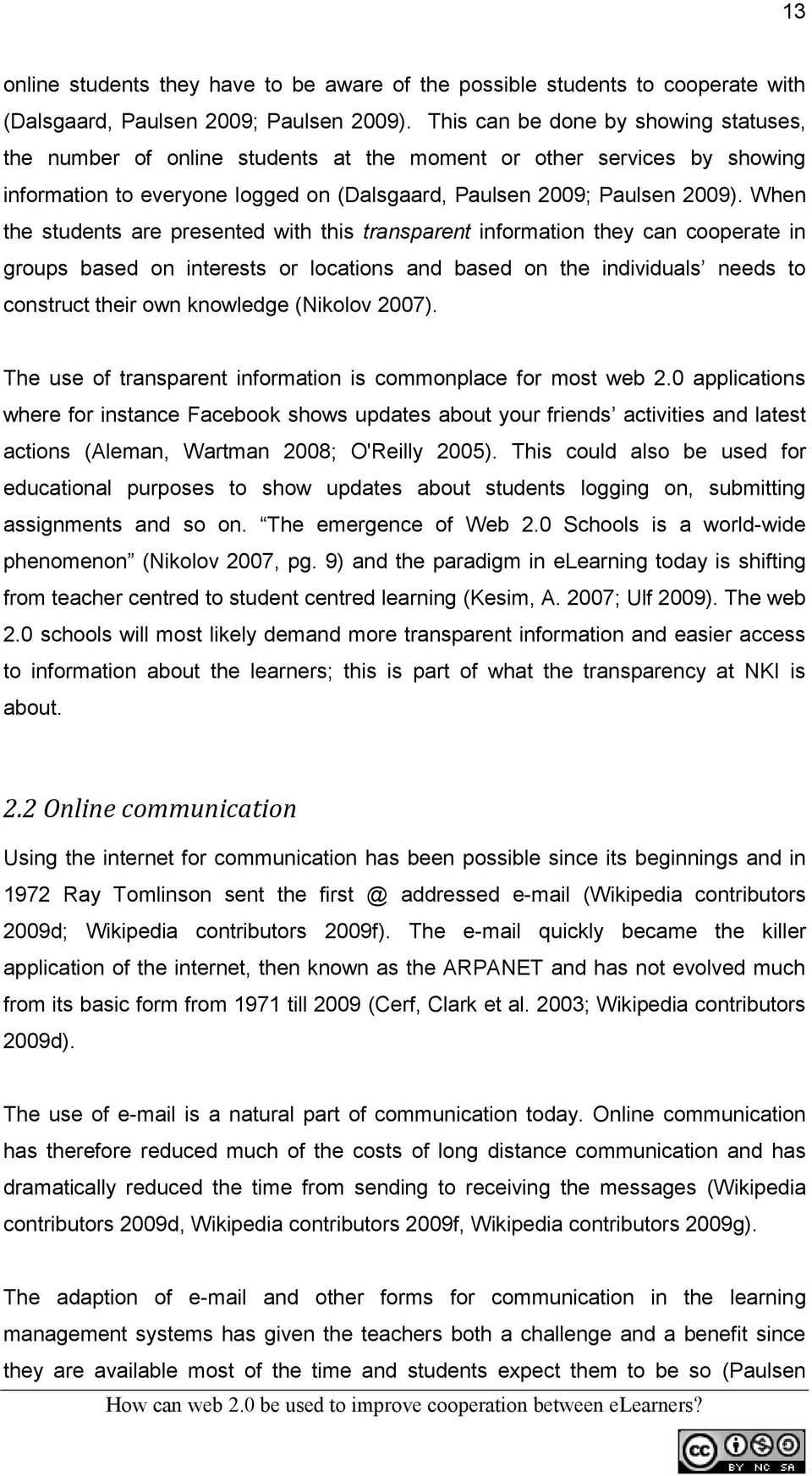 When the students are presented with this transparent information they can cooperate in groups based on interests or locations and based on the individuals needs to construct their own knowledge