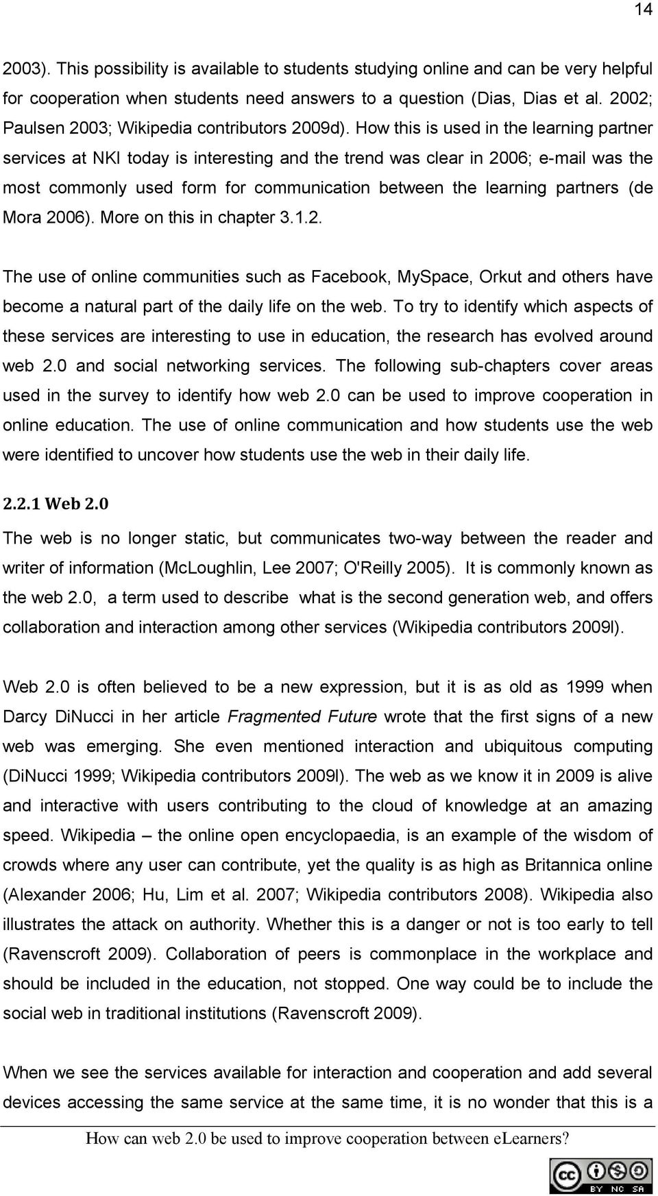 How this is used in the learning partner services at NKI today is interesting and the trend was clear in 2006; email was the most commonly used form for communication between the learning partners