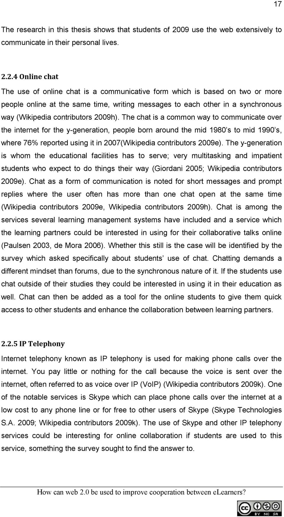 2.4 Online chat The use of online chat is a communicative form which is based on two or more people online at the same time, writing messages to each other in a synchronous way (Wikipedia