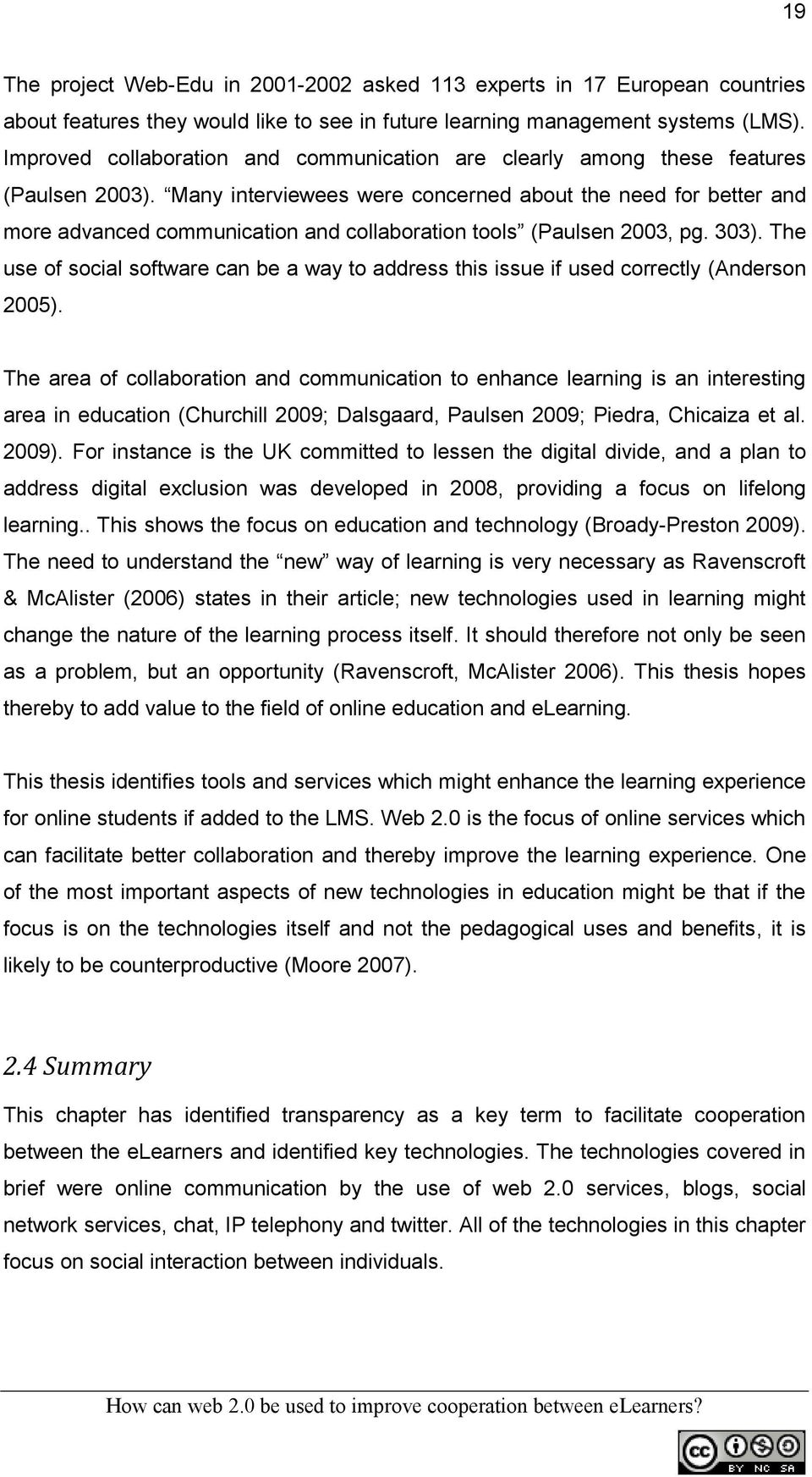 Many interviewees were concerned about the need for better and more advanced communication and collaboration tools (Paulsen 2003, pg. 303).