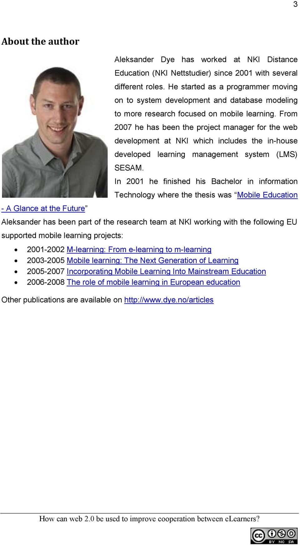 From 2007 he has been the project manager for the web development at NKI which includes the inhouse developed learning management system (LMS) SESAM.